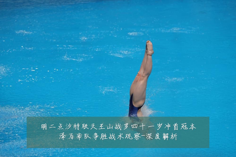 明二点沙特联天王山战罗四十一岁冲首冠本泽马率队争胜战术观察-深度解析