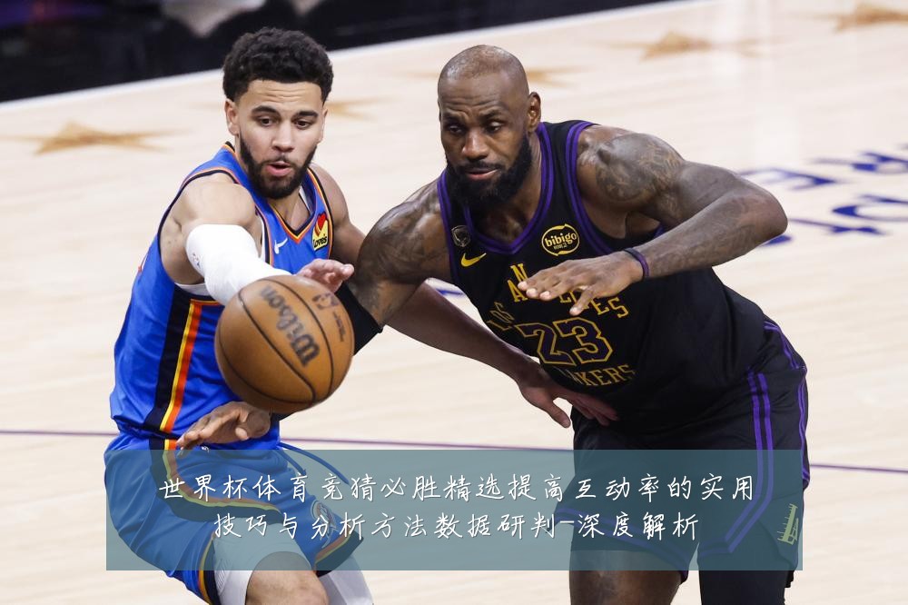 世界杯体育竞猜必胜精选提高互动率的实用技巧与分析方法数据研判-深度解析
